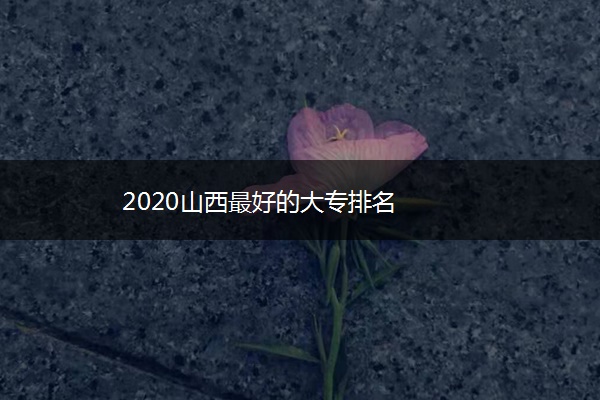 2020山西最好的大专排名