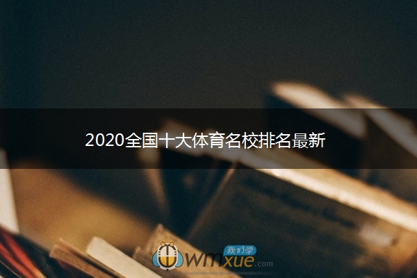 2020全国十大体育名校排名最新