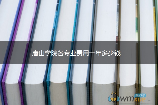 唐山学院各专业费用一年多少钱