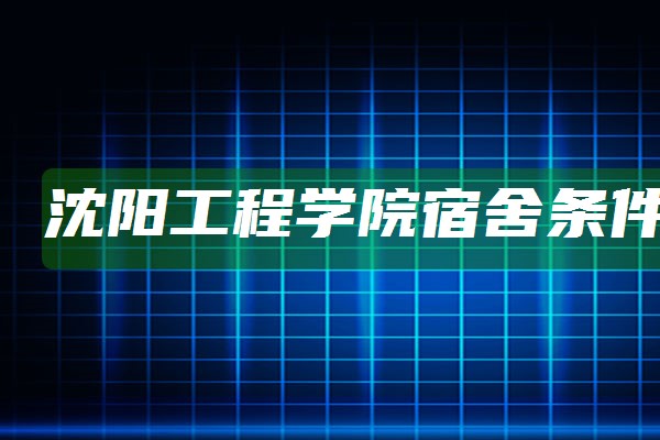 瀋陽工程學院宿舍條件有沒有空調