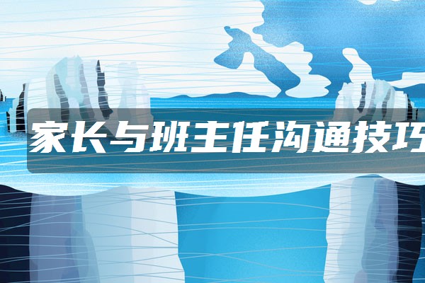 家长与班主任沟通技巧有哪些注意事项